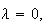 $\lambda =0,$