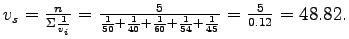 $ v_s = \frac{n}{\Sigma{\frac{1}{v_i}}} =
\frac{5}{{\frac{1}{50}}+{\frac{1}{40}}+{\frac{1}{60}}+{\frac{1}{54}}+{\frac{1}{45}}}
= \frac{5}{0.12} = 48.82.$