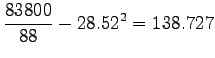 $\displaystyle \frac{83800}{88}-28.52^2 = 138.727$