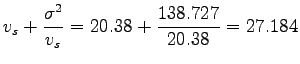 $\displaystyle v_s+\frac{\sigma^2}{v_s}=20.38+\frac{138.727}{20.38} = 27.184$