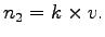 $\displaystyle n_2 = k\times v.$