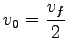 $\displaystyle v_0 = \frac{v_f}{2}$