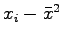 $ x_i-\bar{x}^{2}$