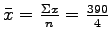 $ \bar{x} =\frac{\Sigma{x}}{n} =\frac{390}{4}$