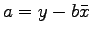 $ a = y - b\bar{x}$
