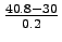 $ \frac{40.8 - 30}{0.2}$