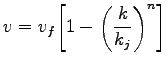 $\displaystyle v = v_f{\left[1-{{\left(\frac{k}{k_j}\right)}^n}\right]}$