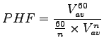 $\displaystyle PHF=\frac{V_{av}^{60}}{\frac{60}{n}\times V_{av}^{n}}$
