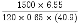 $\displaystyle \frac{1500 \times 6.55}{120 \times 0.65 \times (40.9)}$