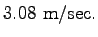 $\displaystyle 3.08~\mathrm{m/sec}.$