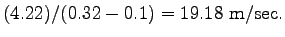 $\displaystyle (4.22)/(0.32 - 0.1) = 19.18~\mathrm{m/sec}.$
