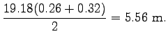 $\displaystyle \frac{19.18(0.26 +0.32)}{2} = 5.56~\mathrm{m}.$