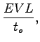 $\displaystyle \frac{EVL}{t_o},$