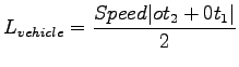 $\displaystyle L_{vehicle} = \frac{Speed\vert ot_2 + 0t_1\vert}{2}$
