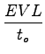 $\displaystyle \frac{EVL}{t_o}$