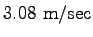 $\displaystyle 3.08~\mathrm{m/sec}$