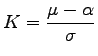 $\displaystyle K=\frac{\mu-\alpha}{\sigma}$