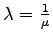 $ \lambda=\frac{1}{\mu}$