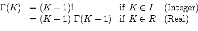 \begin{displaymath}\begin{array}{llll}
\Gamma(K) &= (K-1)!&\mathrm{if}~K\in I&(...
...1)~\Gamma (K-1)&\mathrm{if}~K\in R&(\mathrm{Real})
\end{array}\end{displaymath}