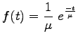 $\displaystyle f(t)=\frac{1}{\mu}~e^\frac{-t}{\mu}$
