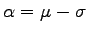 $ \alpha=
\mu-\sigma$