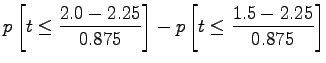 $\displaystyle p\left[t\le \frac{2.0-2.25}{0.875}\right] - p\left[t\le
\frac{1.5-2.25}{0.875}\right]$