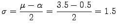 $\displaystyle \sigma=\frac{\mu-\alpha}{2}=\frac{3.5-0.5}{2}=1.5$