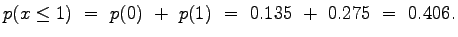 $\displaystyle p(x\leq 1)~=~p(0)~+~p(1)~=~0.135~+~0.275~=~0.406.$