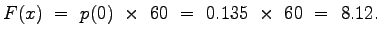 $\displaystyle F(x)~=~p(0)~\times~60~=~0.135~\times~60~=~8.12.$