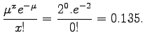 $\displaystyle \frac{\mu^x e^{-\mu}}{x!} = \frac{2^0.e^{-2}}{0!} = 0.135.$