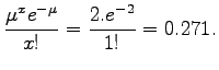 $\displaystyle \frac{\mu^x e^{-\mu}}{x!} = \frac{2.e^{-2}}{1!} = 0.271.$