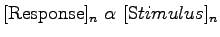 $\displaystyle [{\mathrm{Response}}]_n ~\alpha~ [{\mathrm Stimulus}]_n$