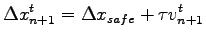 $\displaystyle \Delta x^{t}_{n+1}= \Delta{x}_{safe} + \tau v^{t}_{n+1}$
