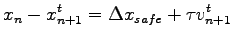 $\displaystyle x_n - x^{t}_{n+1} = \Delta{x}_{safe} + \tau v^t_{n+1}$