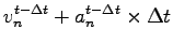 $\displaystyle v_n^{t-\Delta t}+a_n^{t-\Delta t}\times \Delta t$