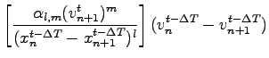 $\displaystyle \left[\frac{\alpha_{l,m}{(v^{t}_{n+1}})^m}{{(x^{t-\Delta
T}_n-x^{t-\Delta T}_{n+1})^l}}\right](v_n^{t-\Delta T}-v^{t-\Delta T}_{n+1})$
