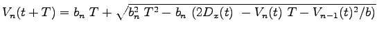 $\displaystyle V_n(t+T)= b_n~T + \sqrt{b_n^2~T^2-b_n~(2D_x(t)~-V_n(t)~T-V_{n-1}(t)^2/b)}$