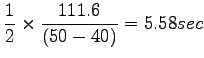 $\displaystyle \frac{1}{2}\times \frac{111.6}{(50-40)}= 5.58 sec$