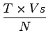 $\displaystyle \frac{T \times Vs}{N}$