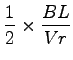 $\displaystyle \frac{1}{2}\times \frac{BL}{Vr}$