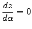 $\displaystyle \frac{dz}{d\alpha} = 0$