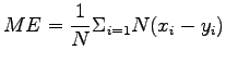 $\displaystyle ME = \frac{1}{N} \Sigma_{i=1}{N}(x_i -y_i)$