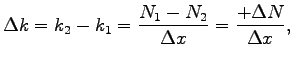 $\displaystyle \Delta k=k_2 - k_1=\frac{N_1-N_2}{ \Delta x}=\frac{+ \Delta N}{ \Delta
x},$