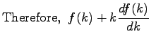 $\displaystyle \mathrm{Therefore}, \,\, {}f(k) + k \frac{df(k)}{dk}$