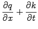 $\displaystyle \frac{\partial q}{\partial x} + \frac{\partial k}{\partial t}$