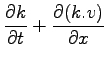 $\displaystyle \frac{\partial k}{\partial t} + \frac{\partial (k.v)}{\partial x}$