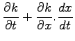 $\displaystyle \frac{\partial k}{\partial t} + \frac{\partial k}{\partial x} .
\frac{dx}{dt}$