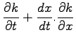 $\displaystyle \frac{\partial k}{\partial t} + \frac{dx}{dt}.
\frac{\partial k}{\partial x}$