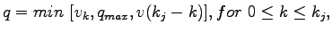 $\displaystyle q = min~[v_k, q_{max}, v(k_j - k)], for~0 \leq k \leq k_j,$