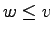 $ w \leq v$